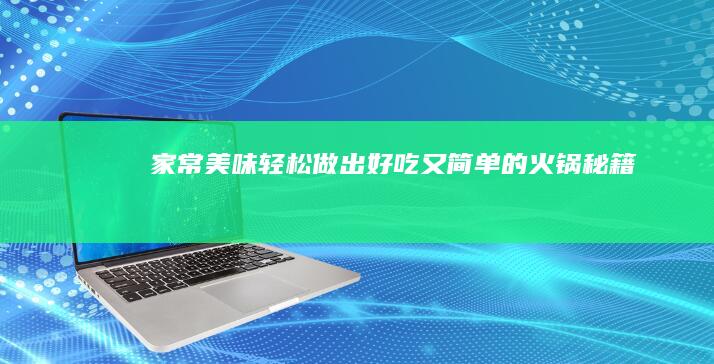 家常美味：轻松做出好吃又简单的火锅秘籍